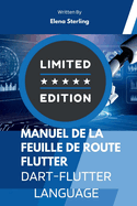 Manuel de la feuille de route Flutter: Un manuel utile pour d?velopper et impl?menter le langage Dart