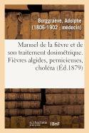 Manuel de la Fi?vre Et de Son Traitement Dosim?trique. Fi?vres Algides, Pernicieuses, Chol?ra