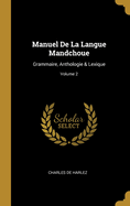 Manuel de la Langue Mandchoue: Grammaire, Anthologie & Lexique; Volume 2