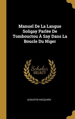 Manuel de la Langue Sogay Parl?e de Tombouctou a Say Dans La Boucle Du Niger (Classic Reprint) - Hacquard, Augustin