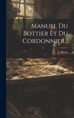 Manuel Du Bottier Et Du Cordonnier... - Morin, J