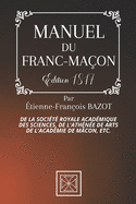 Manuel Du Franc-Maon: De la Socit Royale Acadmique des Sciences, de l'Athne des Arts de l'Acadmie de Mcon, etc. - Par Etienne-Franois Bazot - dition de 1817