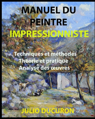 Manuel Du Peintre Impressionniste: Techniques et m?thodes Th?orie et pratique Analyse des oeuvres - Ducuron, Julio