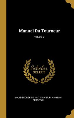 Manuel Du Tourneur; Volume 2 - Salivet, Louis-Seorges-Isaac, and Hamelin-Bergeron, P