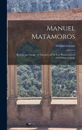 Manuel Matamoros: His Life and Death: A Narrative of the Late Persecution of Christians in Spain