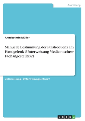 Manuelle Bestimmung Der Pulsfrequenz Am Handgelenk (Unterweisung Medizinische/R Fachangestellte/R) - M?ller, Annekathrin