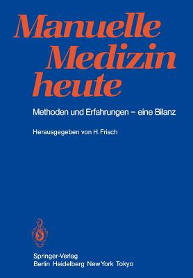 Manuelle Medizin Heute: Methoden Und Erfahrungen -- Eine Bilanz - Frisch, Herbert (Editor)