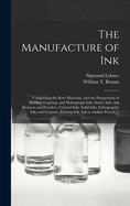 Manufacture of Ink: Comprising the Raw Materials, and the Preparation of Writing, Copying, and Hektograph Inks, Safety Inks, Ink Extracts and Powders, Colored Inks, Solid Inks, Lithographic Inks and Crayons (Classic Reprint)