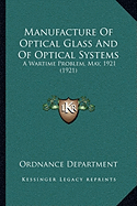 Manufacture Of Optical Glass And Of Optical Systems: A Wartime Problem, May, 1921 (1921)