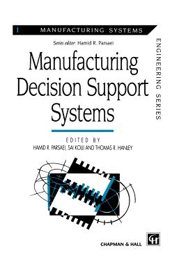 Manufacturing Decision Support Systems - Parsaei, Hamid R (Editor), and Hanley, Thomas R (Editor), and Kolli, S S (Editor)