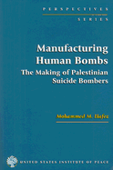 Manufacturing Human Bombs: The Making of Palestininan Suicide Bombers