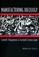 Manufacturing Ideology: Scientific Management in Twentieth-Century Japan