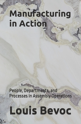 Manufacturing in Action: People, Departments, and Processes in Assembly Operations - Shearsett, Allison (Editor), and Bevoc, Louis