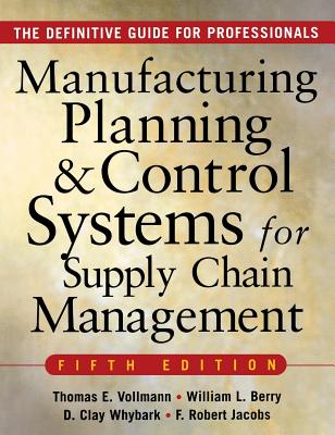 Manufacturing Planning and Control Systems for Supply Chain Management - Vollmann, Thomas E, and Berry, William Lee, and Whybark, David Clay