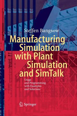 Manufacturing Simulation with Plant Simulation and SimTalk: Usage and Programming with Examples and Solutions - Bangsow, Steffen