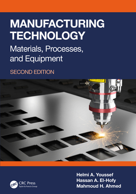 Manufacturing Technology: Materials, Processes, and Equipment - Youssef, Helmi A, and El-Hofy, Hassan A, and Ahmed, Mahmoud H