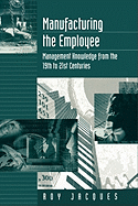 Manufacturing the Employee: Management Knowledge from the 19th to 21st Centuries