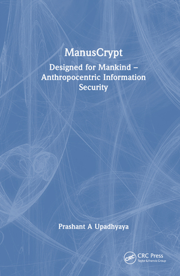 Manuscrypt: Designed for Mankind - Anthropocentric Information Security - Upadhyaya, Prashant A