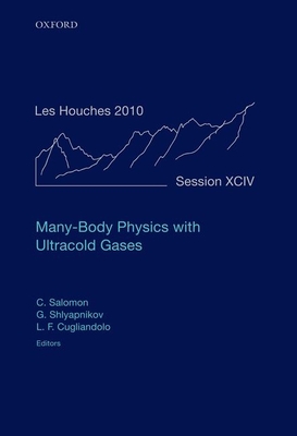 Many-Body Physics with Ultracold Gases: Lecture Notes of the Les Houches Summer School: Volume 94, July 2010 - Salomon, Christophe (Editor), and Shlyapnikov, Georgy V. (Editor), and Cugliandolo, Leticia F. (Editor)