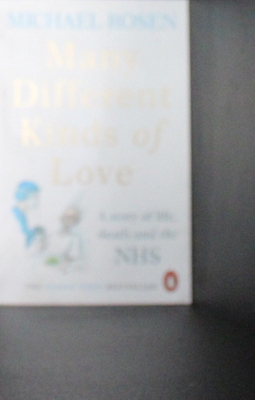 Many Different Kinds of Love: A story of life, death and the NHS - Rosen, Michael