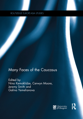Many Faces of the Caucasus - Kemoklidze, Nino (Editor), and Moore, Cerwyn (Editor), and Smith, Jeremy (Editor)