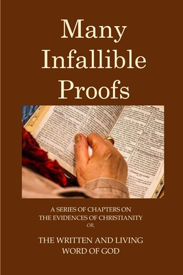 Many Infallible Proofs. A Series of Chapters on the Edidences of Christianity: Or, the Written and Living Word of God - Pierson, Arthur T