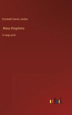 Many Kingdoms: in large print - Jordan, Elizabeth Garver