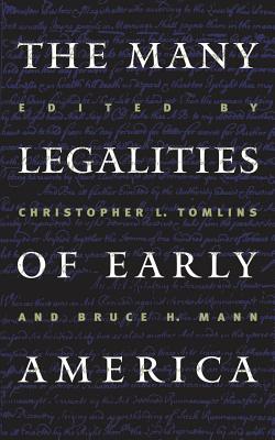 Many Legalities of Early America - Tomlins, Christopher L (Editor), and Mann, Bruce H (Editor)
