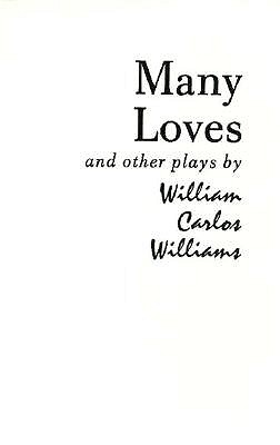 Many Loves and Other Plays: The Collected Plays of William Carlos Williams - Williams, William Carlos