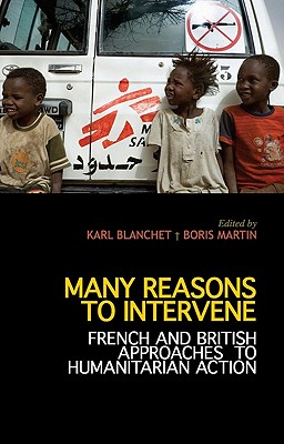 Many Reasons to Intervene: French and British Approaches to Humanitarian Action - Blanchet, Karl (Editor), and Martin, Boris (Editor)