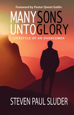 Many Sons Unto Glory: Lifestyle of an Overcomer - Sluder, Steven Paul