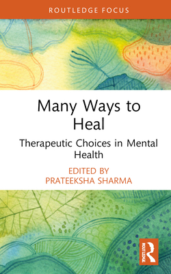 Many Ways to Heal: Therapeutic Choices in Mental Health - Sharma, Prateeksha (Editor)