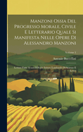 Manzoni Ossia Del Progresso Morale, Civile E Letterario Quale Si Manifesta Nelle Opere Di Alessandro Manzoni: Letture Fatte Avanti Il Reale Istituto Lombardo Di Scienze E Letter; Volume 1