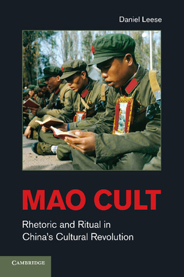 Mao Cult: Rhetoric and Ritual in China's Cultural Revolution - Leese, Daniel