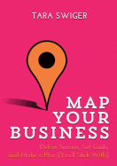Map Your Business: Define Success, Set Goals, Make a Plan (You'll Stick With)