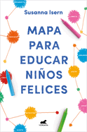 Mapa Para Educar Nios Felices: Encuentra El Camino En La Crianza de Tus Hijos / Roadmap to Raise Happy Children: Find Your Own Way in Your Childrens...