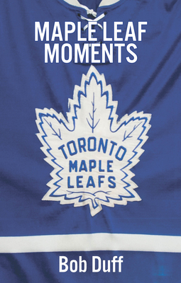 Maple Leaf Moments - Duff, Bob