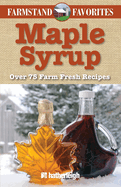 Maple Syrup: Over 75 Farm Fresh Recipes