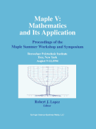 Maple V: Mathematics and Its Applications: Proceedings of the Maple Summer Workshop and Symposium, Rensselaer Polytechnic Institute, Troy, New York, August 9-13,1994