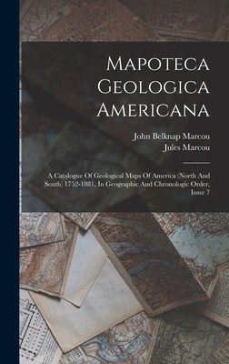 Mapoteca Geologica Americana: A Catalogue Of Geological Maps Of America (north And South) 1752-1881, In Geographic And Chronologic Order, Issue 7 - Marcou, Jules, and John Belknap Marcou (Creator)