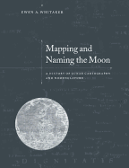 Mapping and Naming the Moon: A History of Lunar Cartography and Nomenclature