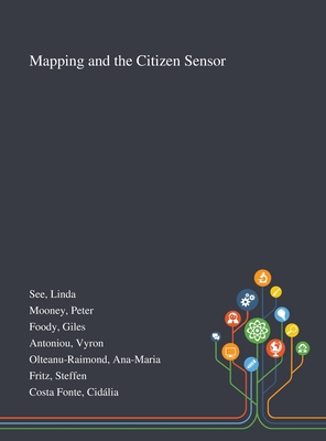 Mapping and the Citizen Sensor - See, Linda, and Mooney, Peter, and Foody, Giles