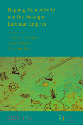 Mapping, Connectivity, and the Making of European Empires - Lobo-Guerrero, Luis (Editor), and Presti, Laura Lo (Editor), and Dos Reis, Filipe (Editor)