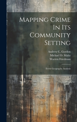 Mapping Crime In Its Community Setting: Event Geography Analysis - Maltz, Michael D, and Andrew C Gordon (Creator), and Friedman, Warren