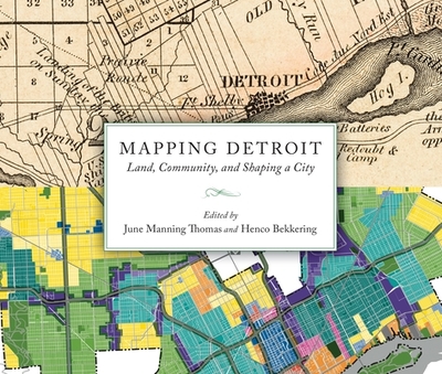 Mapping Detroit: Land, Community, and Shaping a City - Thomas, June Manning (Editor), and Bekkering, Henco (Editor), and Leon, Monica Ponce de (Foreword by)