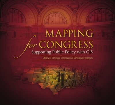 Mapping for Congress: Supporting Public Policy with Gis: Library of Congress, Congressional Cartography Program - Sappington, Nancy (Editor), and Ospina, Milton, and Roderick, Brent