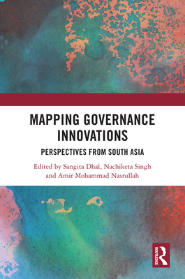 Mapping Governance Innovations: Perspectives from South Asia - Dhal, Sangita (Editor), and Singh, Nachiketa (Editor), and Nasrullah, Amir Mohammad (Editor)