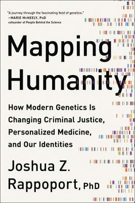 Mapping Humanity: How Modern Genetics Is Changing Criminal Justice, Personalized Medicine, and Our Identities - Rappoport, Joshua Z