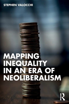 Mapping Inequality in an Era of Neoliberalism - Valocchi, Stephen