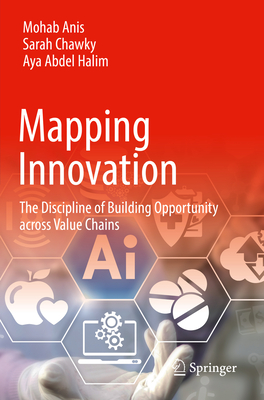 Mapping Innovation: The Discipline of Building Opportunity across Value Chains - Anis, Mohab, and Chawky, Sarah, and Abdel Halim, Aya